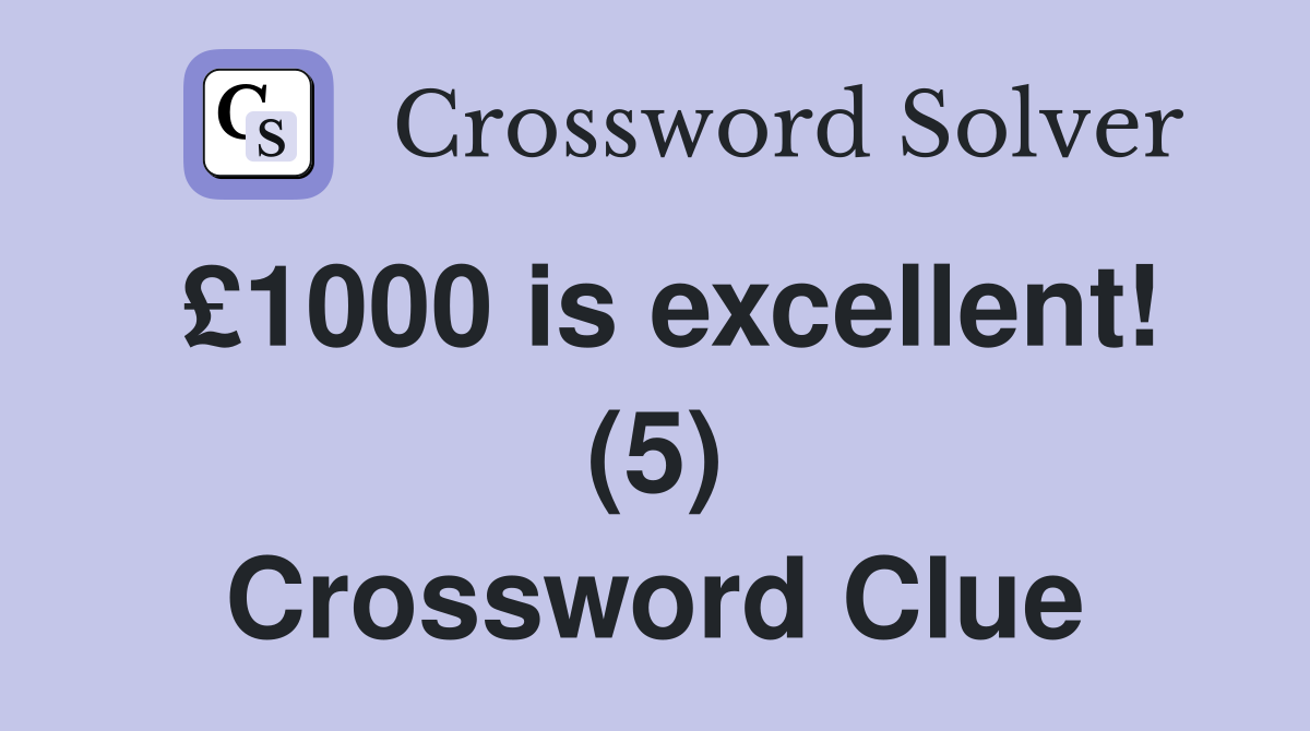 £1000 is excellent! (5) Crossword Clue