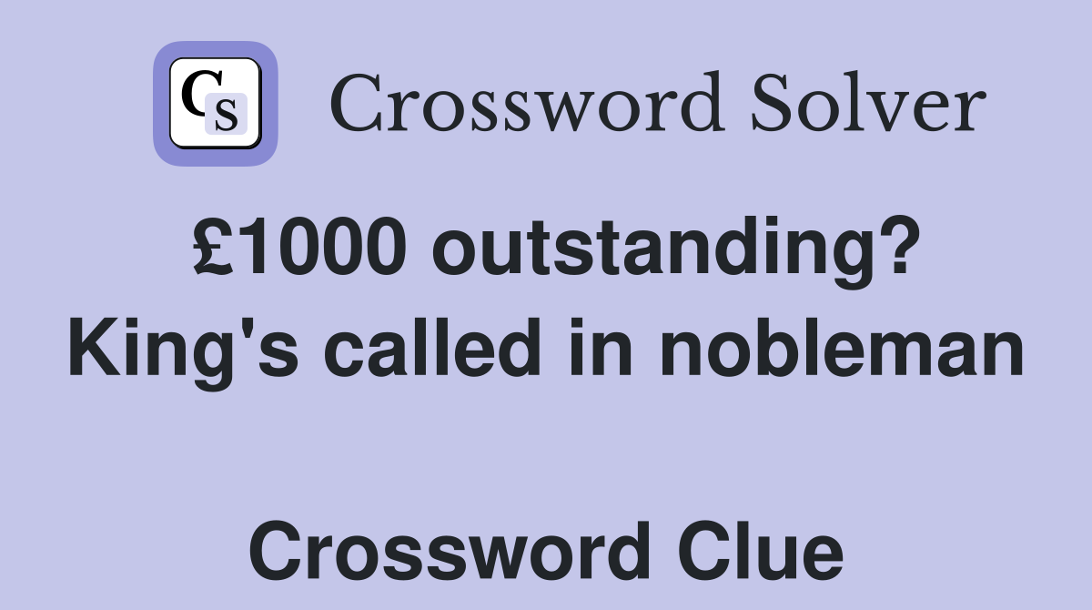 £1000 outstanding? King's called in nobleman  Crossword Clue