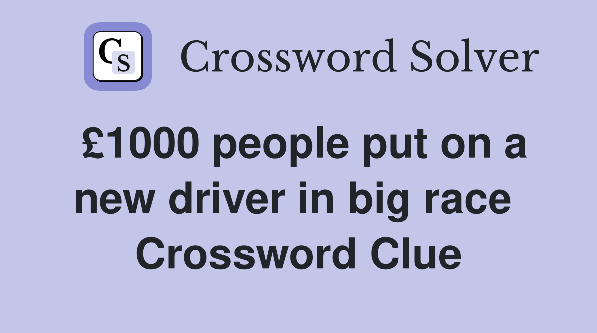 £1000 people put on a new driver in big race  Crossword Clue