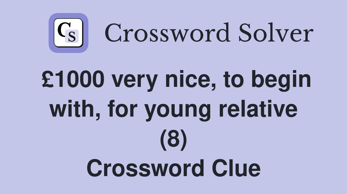 £1000 very nice, to begin with, for young relative (8) Crossword Clue