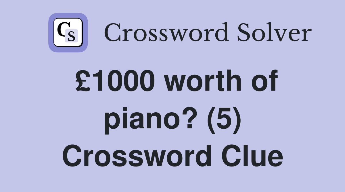 £1000 worth of piano? (5) Crossword Clue