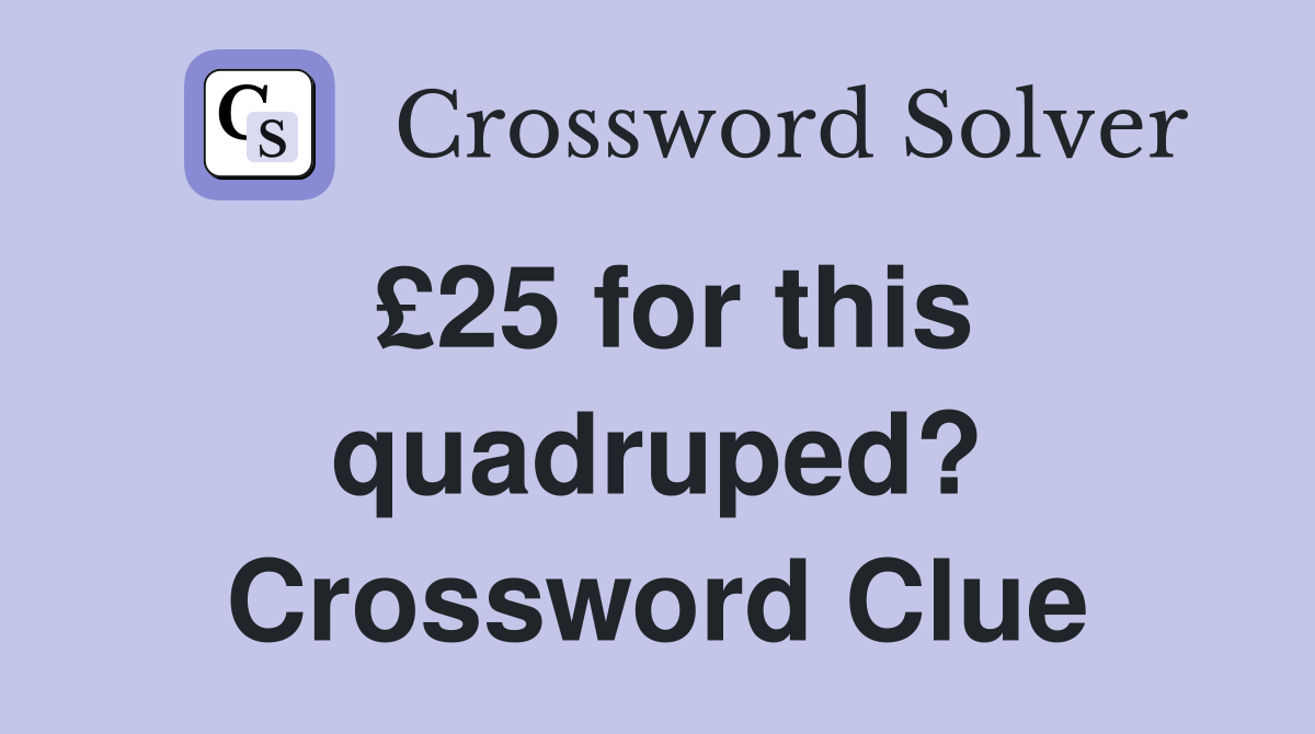 £25 for this quadruped? Crossword Clue
