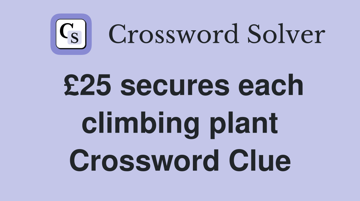 £25 secures each climbing plant Crossword Clue