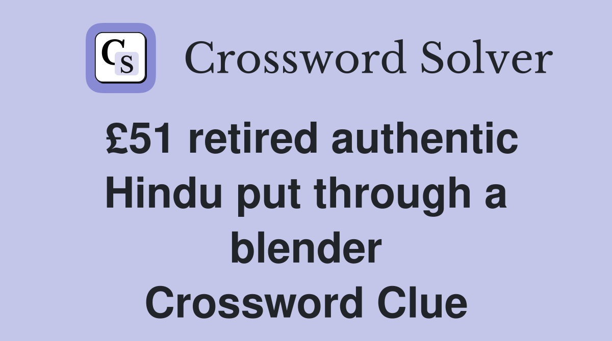 £51 retired authentic Hindu put through a blender Crossword Clue
