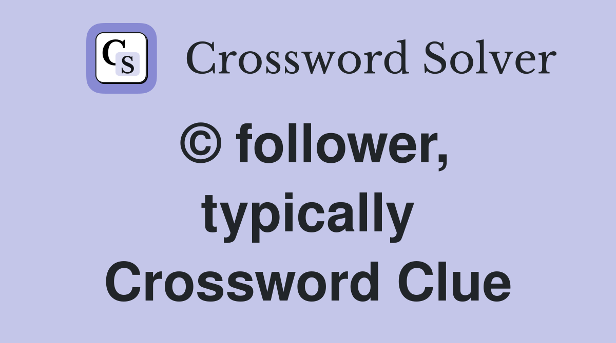 © follower, typically Crossword Clue