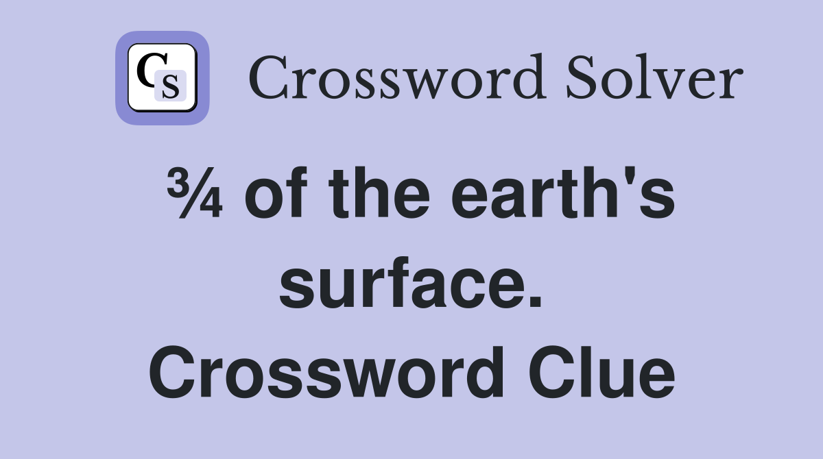 ¾ of the earth's surface. Crossword Clue