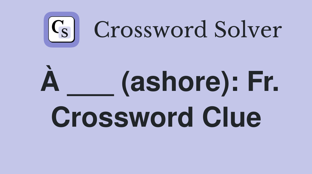 À ___ (ashore): Fr. Crossword Clue
