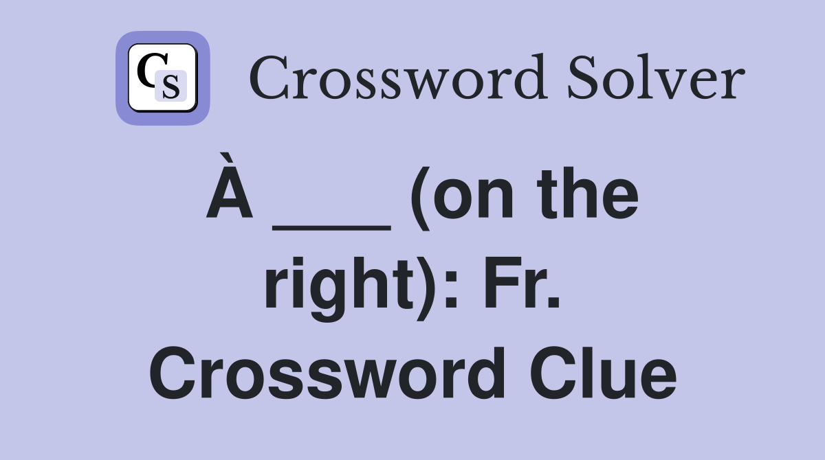 À ___ (on the right): Fr. Crossword Clue
