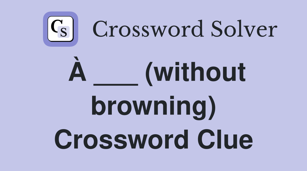 À ___ (without browning) Crossword Clue