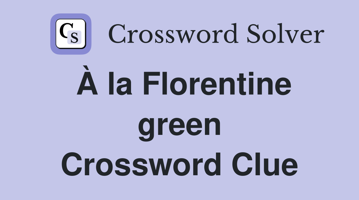 À la Florentine green Crossword Clue
