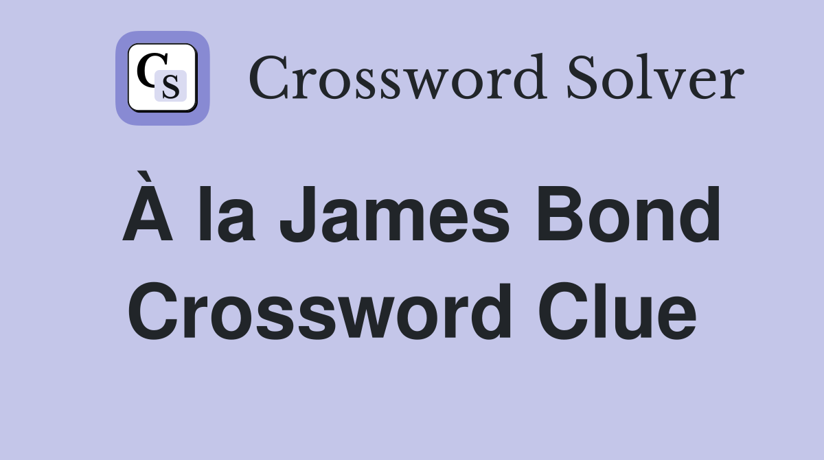 À la James Bond Crossword Clue