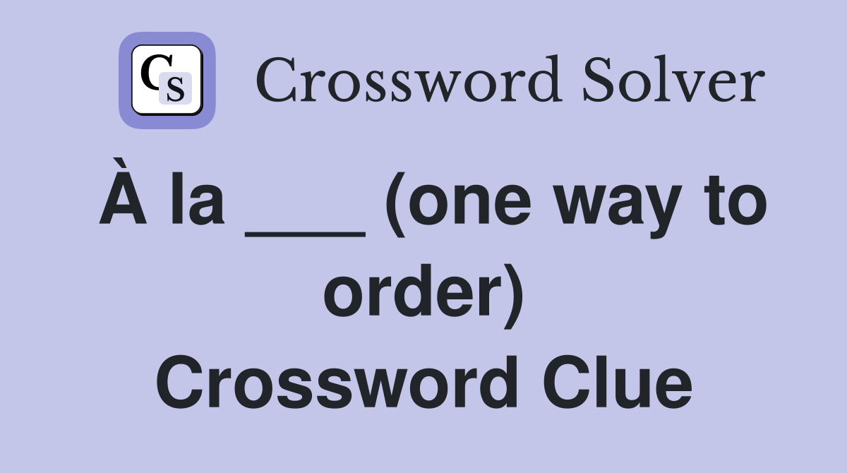 À la ___ (one way to order) Crossword Clue