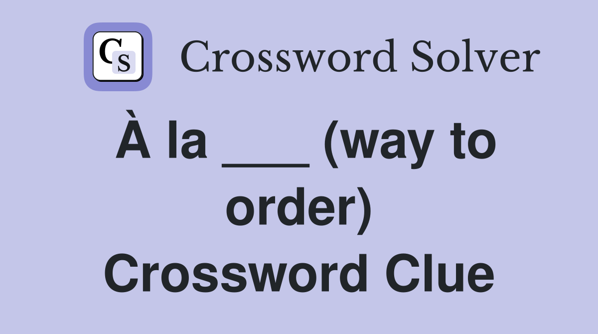 À la ___ (way to order) Crossword Clue