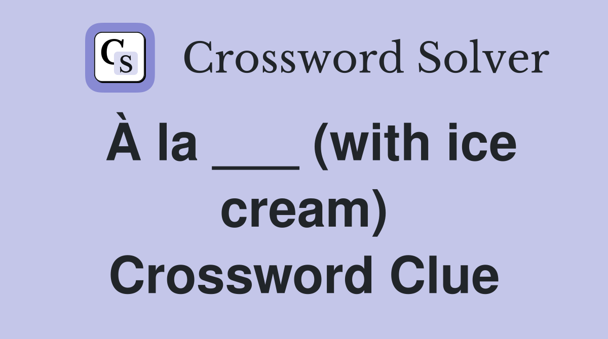 À la ___ (with ice cream) Crossword Clue