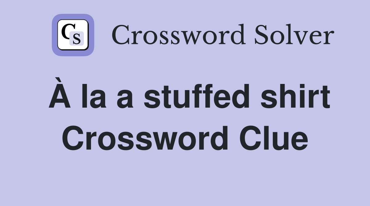 À la a stuffed shirt Crossword Clue