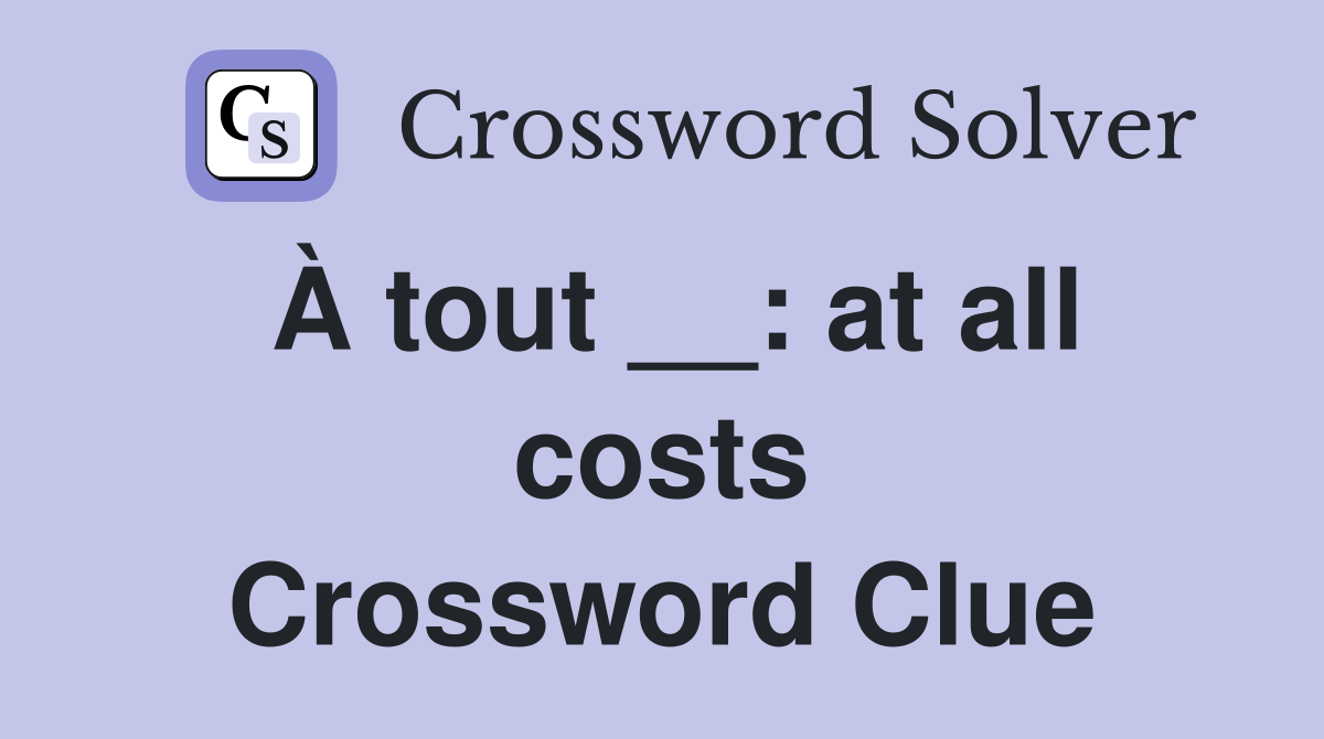 À tout __: at all costs Crossword Clue