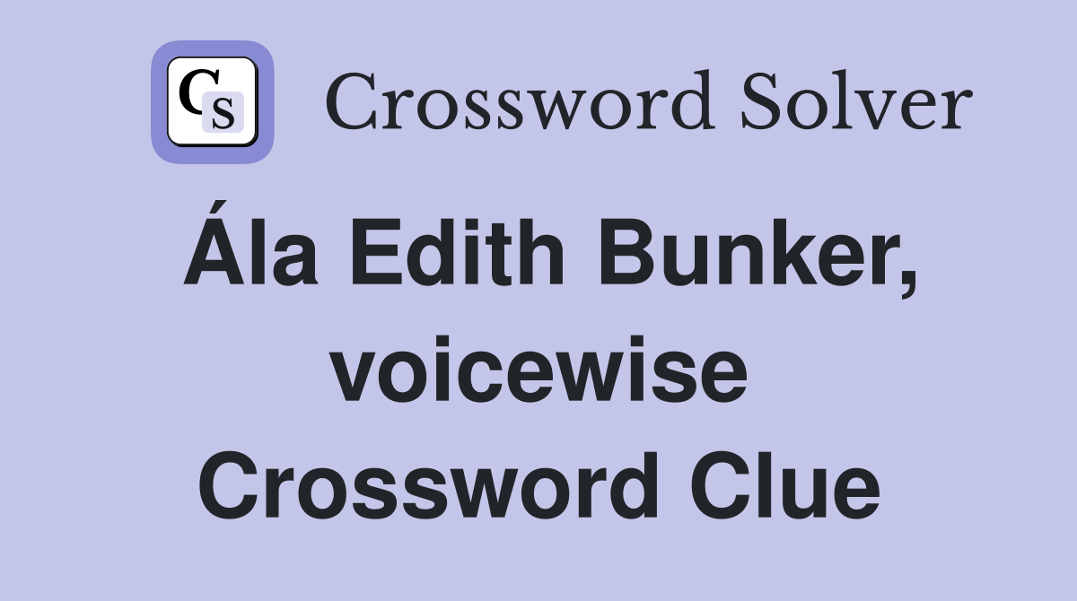 Ála Edith Bunker, voicewise Crossword Clue