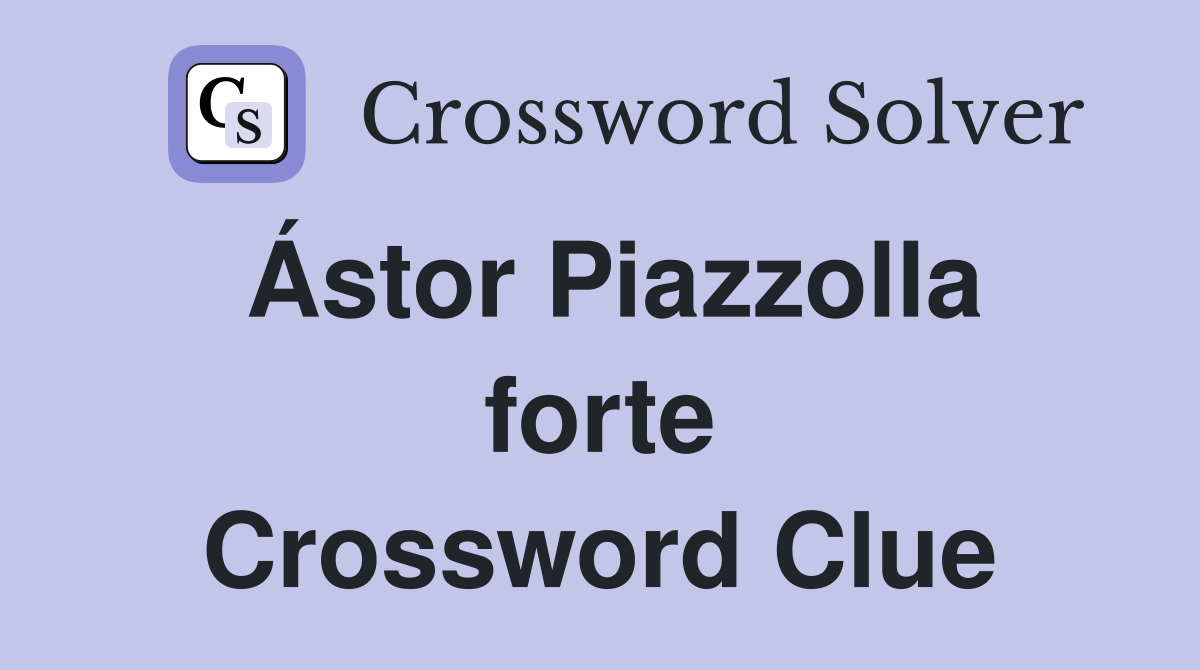 Ástor Piazzolla forte Crossword Clue