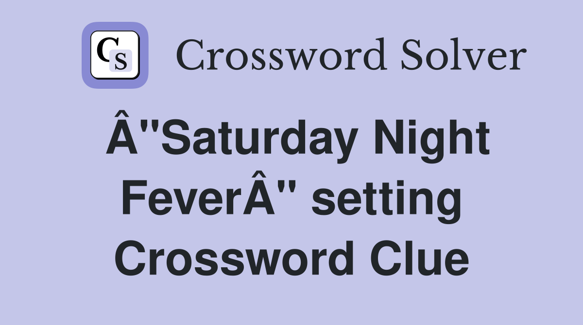 Â"Saturday Night FeverÂ" setting Crossword Clue