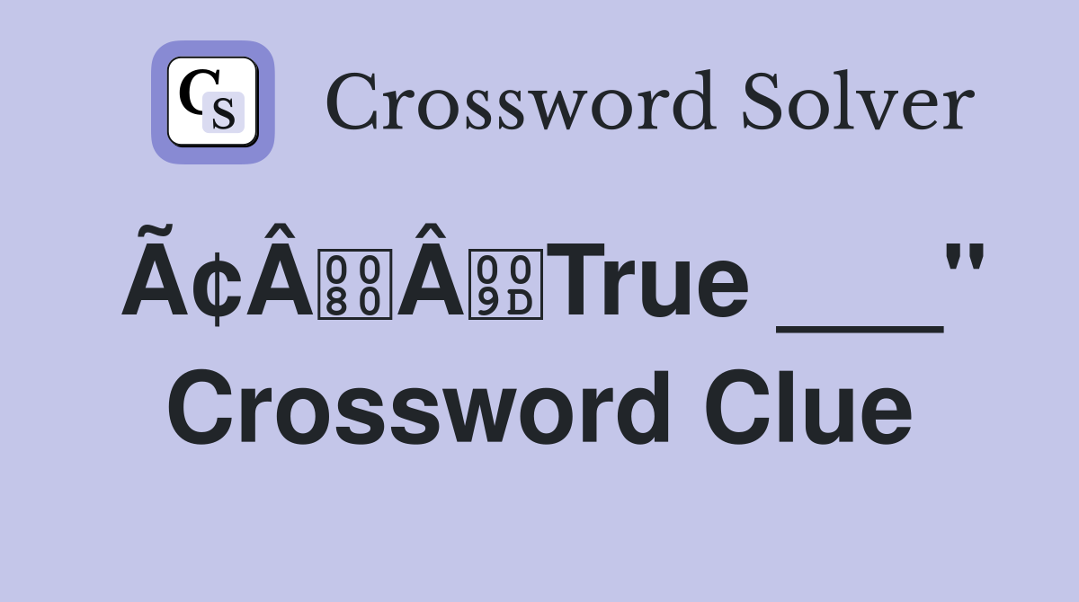 Ã¢ÂÂTrue ___" Crossword Clue
