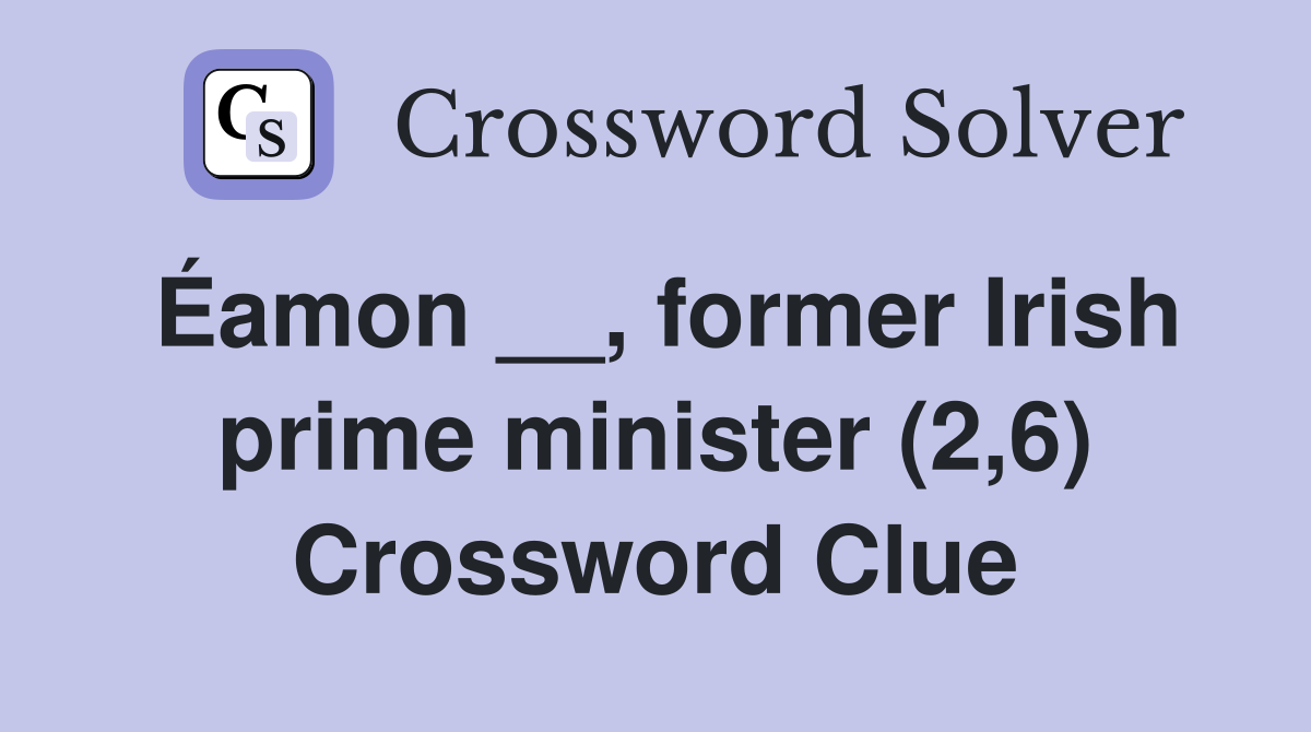 Éamon __, former Irish prime minister (2,6) Crossword Clue