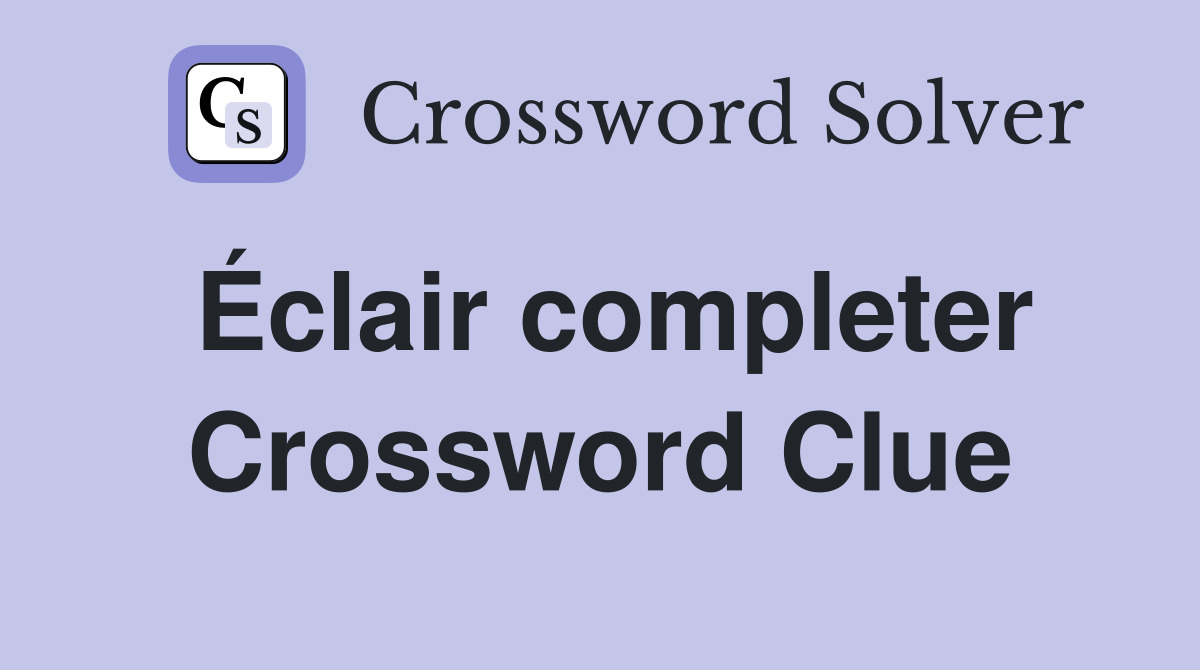 Éclair completer Crossword Clue