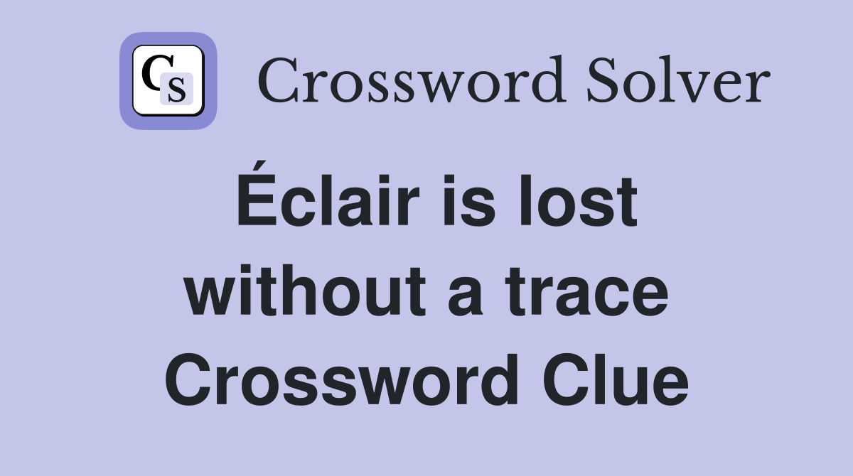 Éclair is lost without a trace Crossword Clue