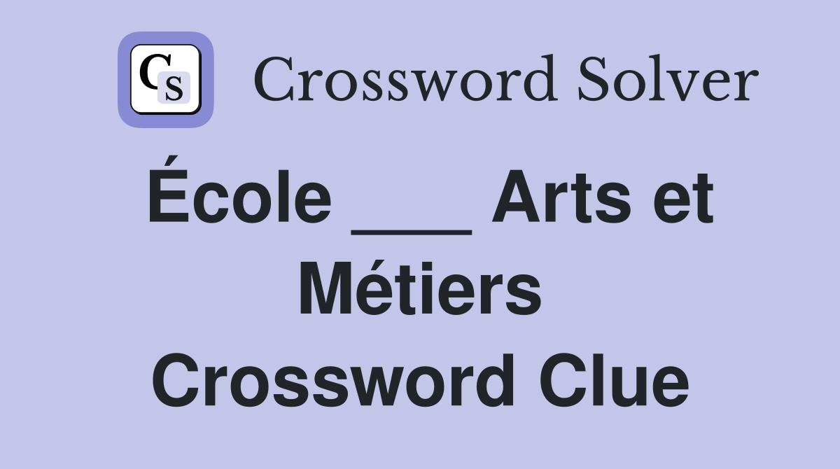 École ___ Arts et Métiers Crossword Clue