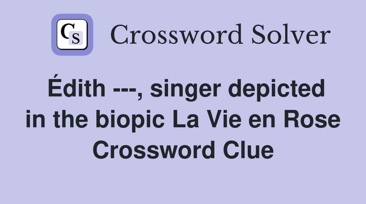 Édith ---, singer depicted in the biopic La Vie en Rose Crossword Clue