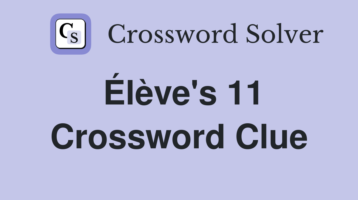 Élève's 11 Crossword Clue