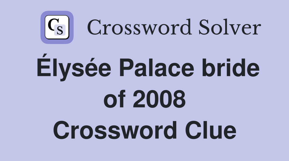 Élysée Palace bride of 2008 Crossword Clue