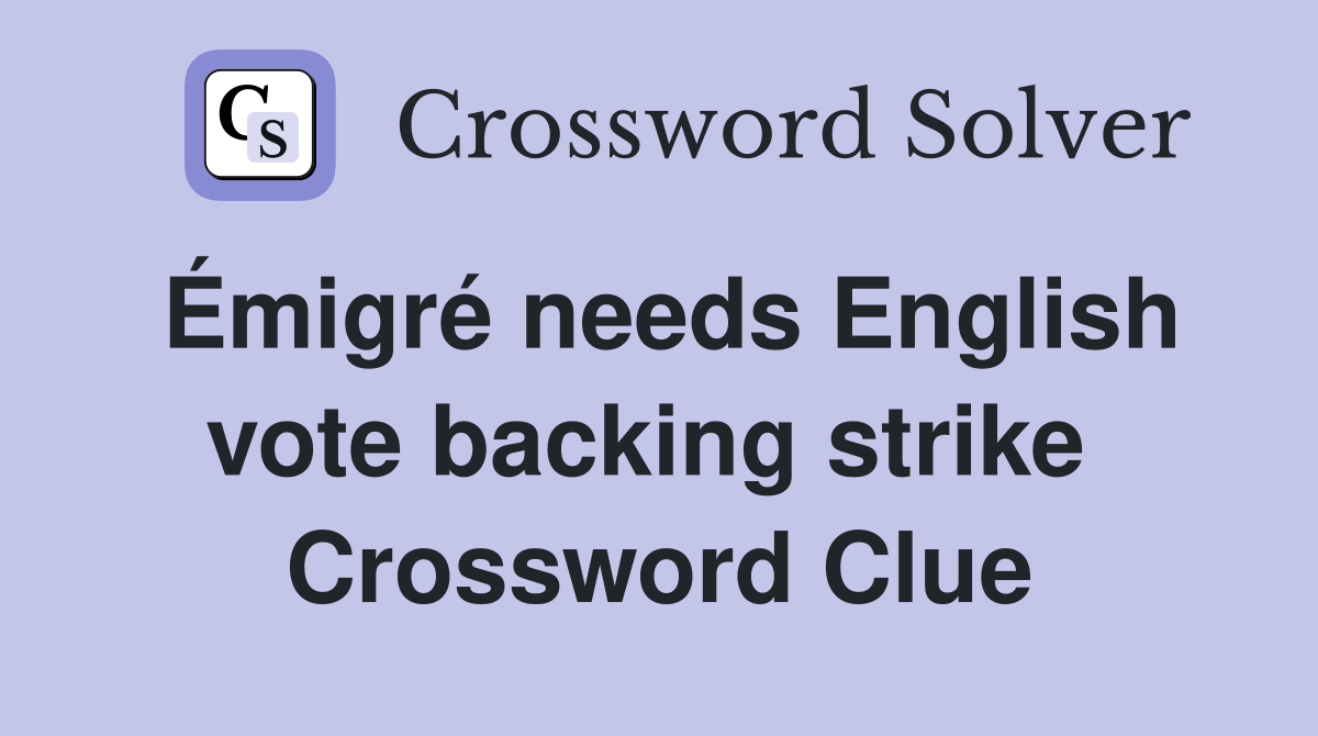 Émigré needs English vote backing strike  Crossword Clue