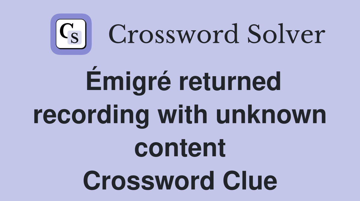 Émigré returned recording with unknown content Crossword Clue