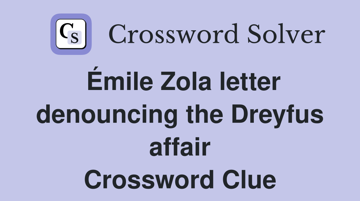 Émile Zola letter denouncing the Dreyfus affair Crossword Clue