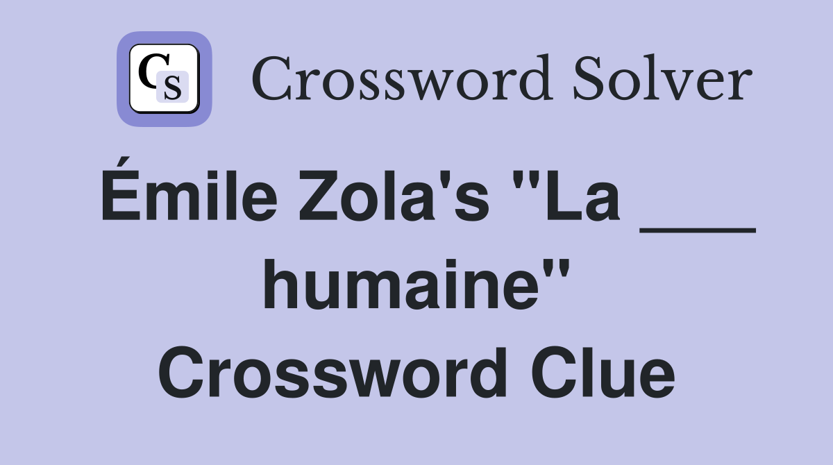 Émile Zola's "La ___ humaine" Crossword Clue