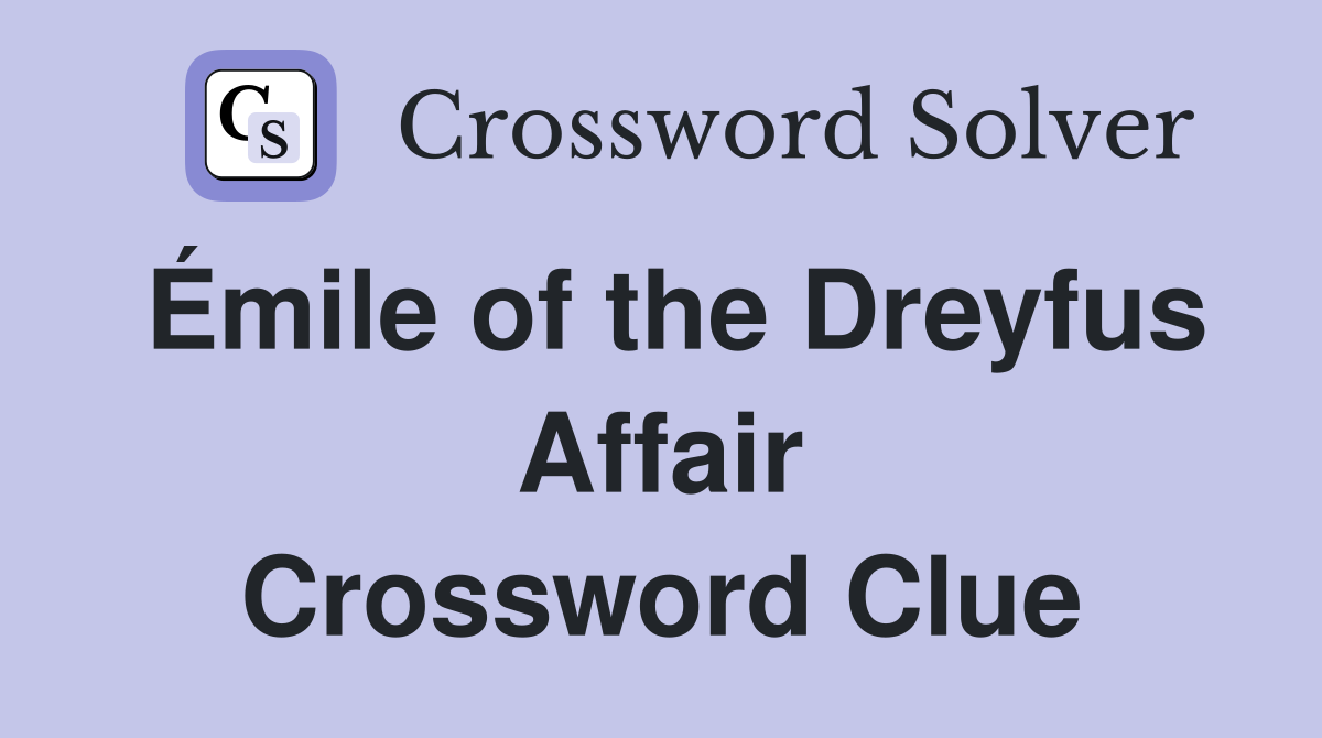 Émile of the Dreyfus Affair Crossword Clue