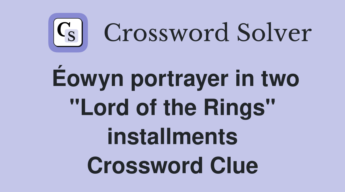 Éowyn portrayer in two "Lord of the Rings" installments Crossword Clue