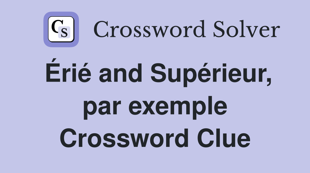 Érié and Supérieur, par exemple Crossword Clue