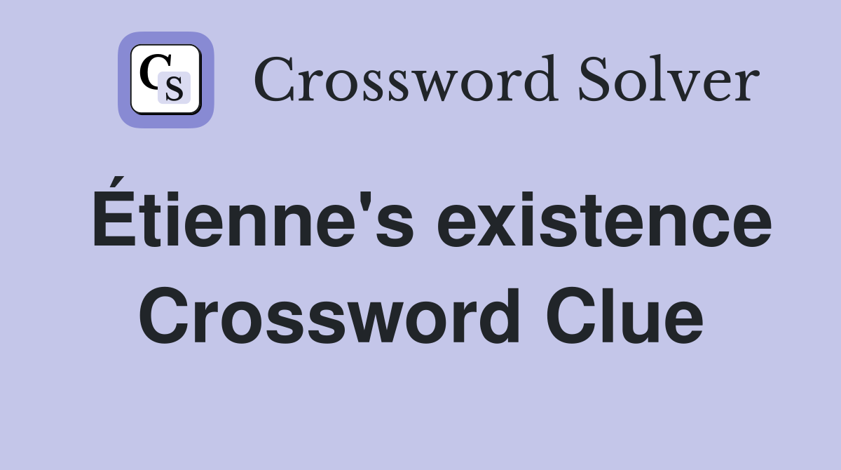 Étienne's existence Crossword Clue