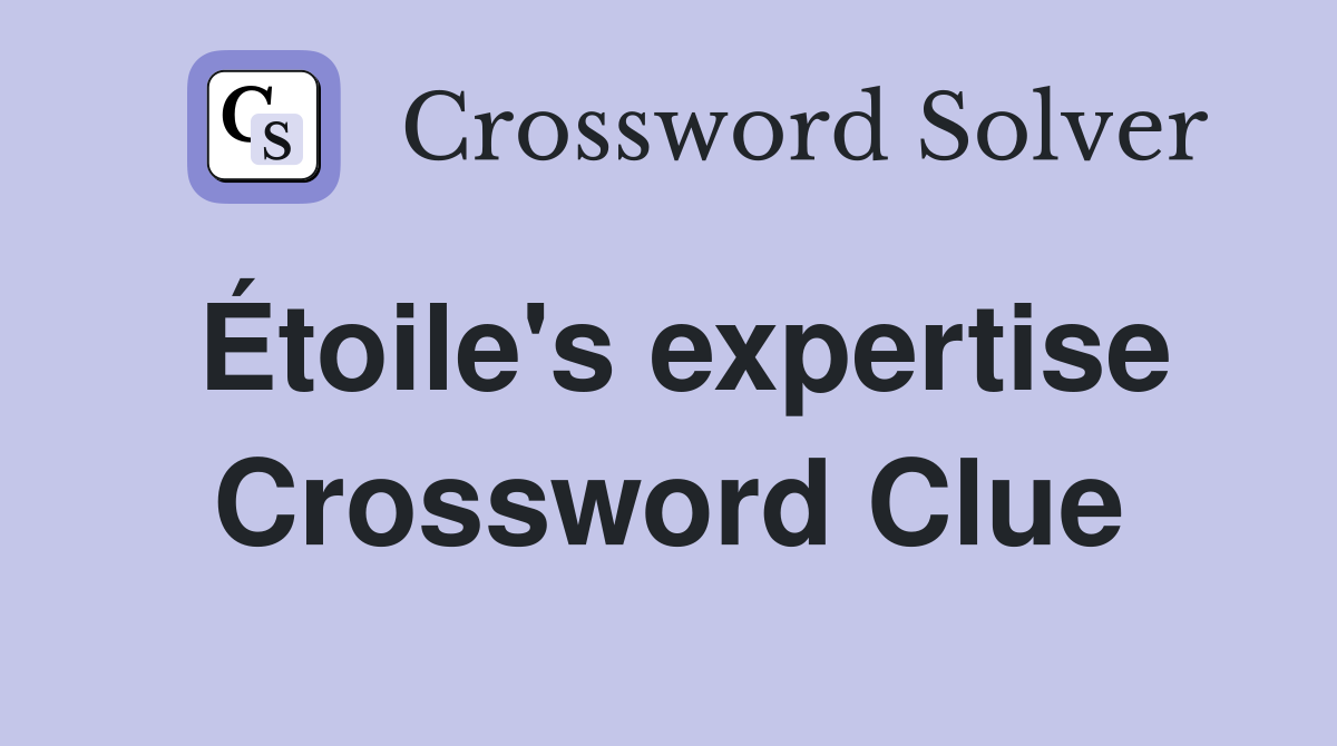 Étoile's expertise Crossword Clue