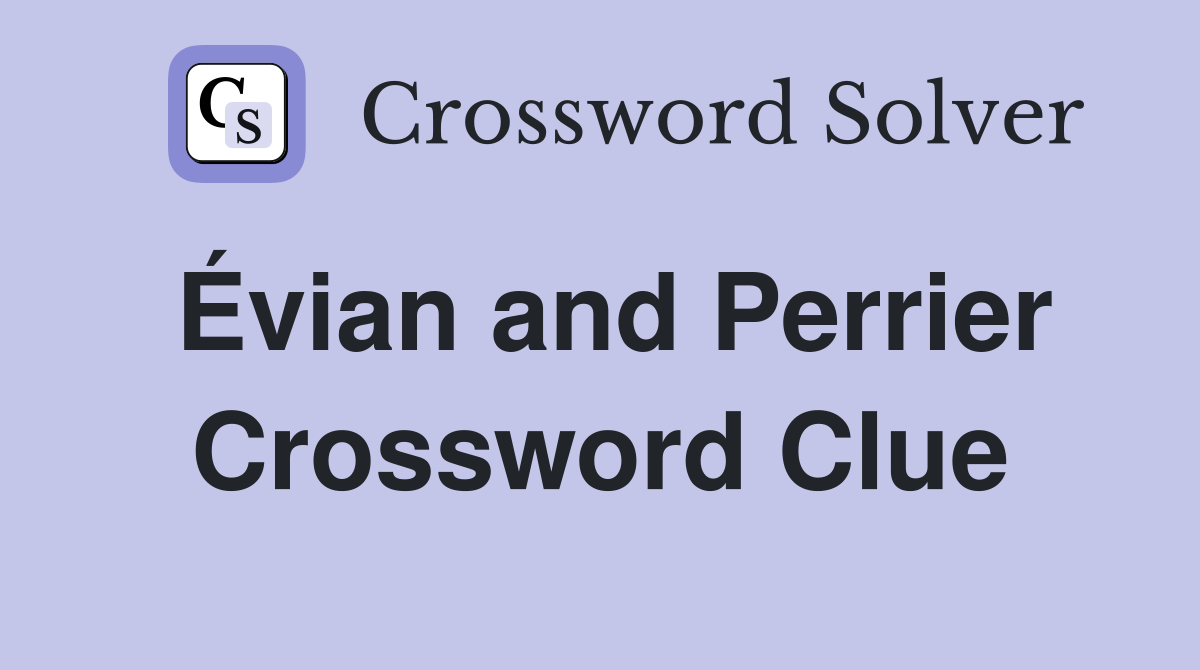 Évian and Perrier Crossword Clue
