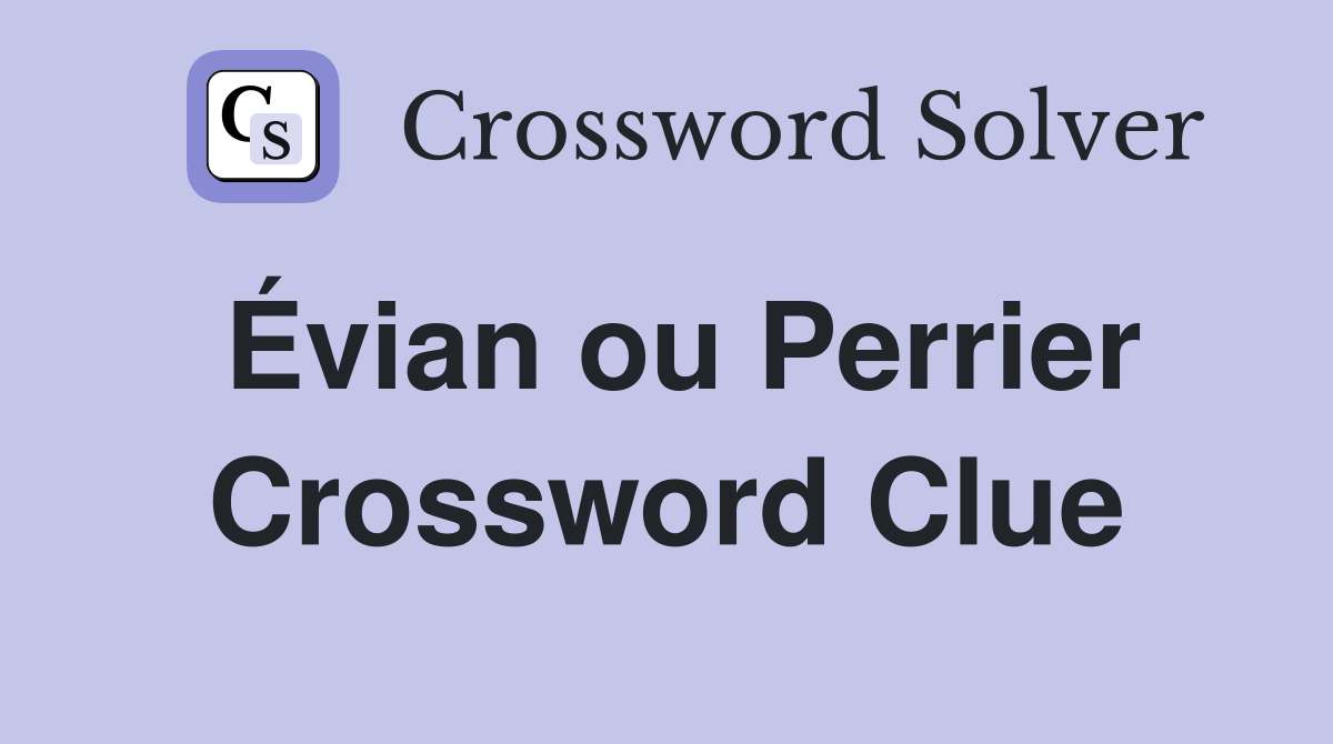 Évian ou Perrier Crossword Clue