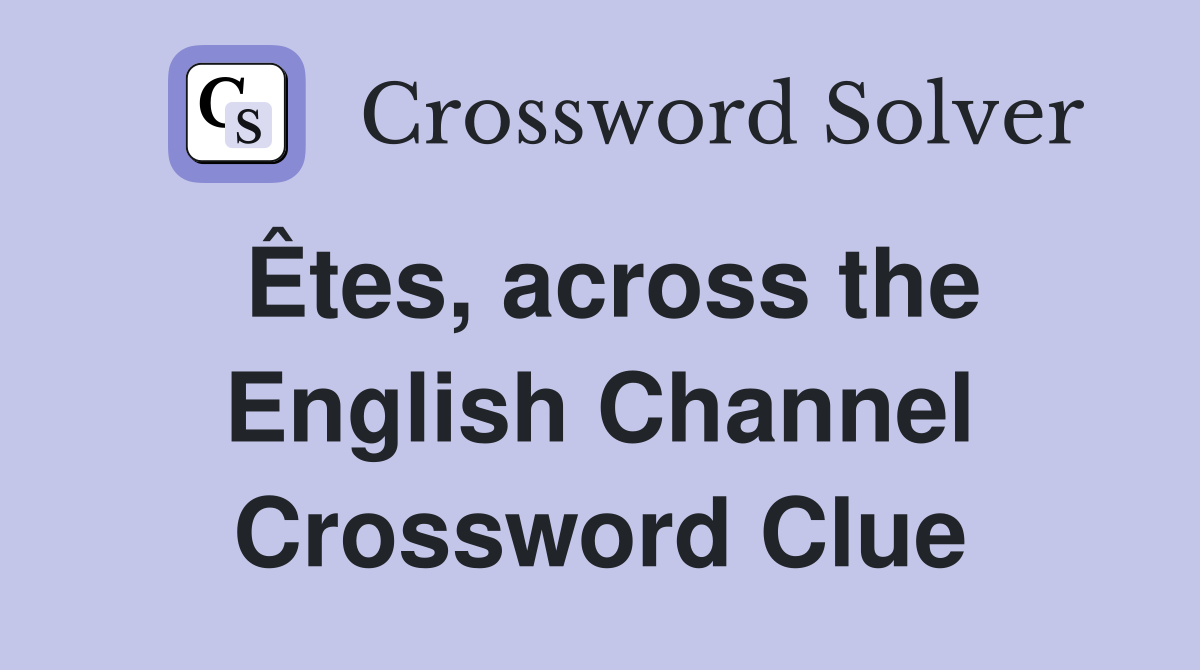 Êtes, across the English Channel Crossword Clue