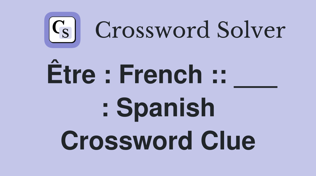 Être : French :: ___ : Spanish Crossword Clue