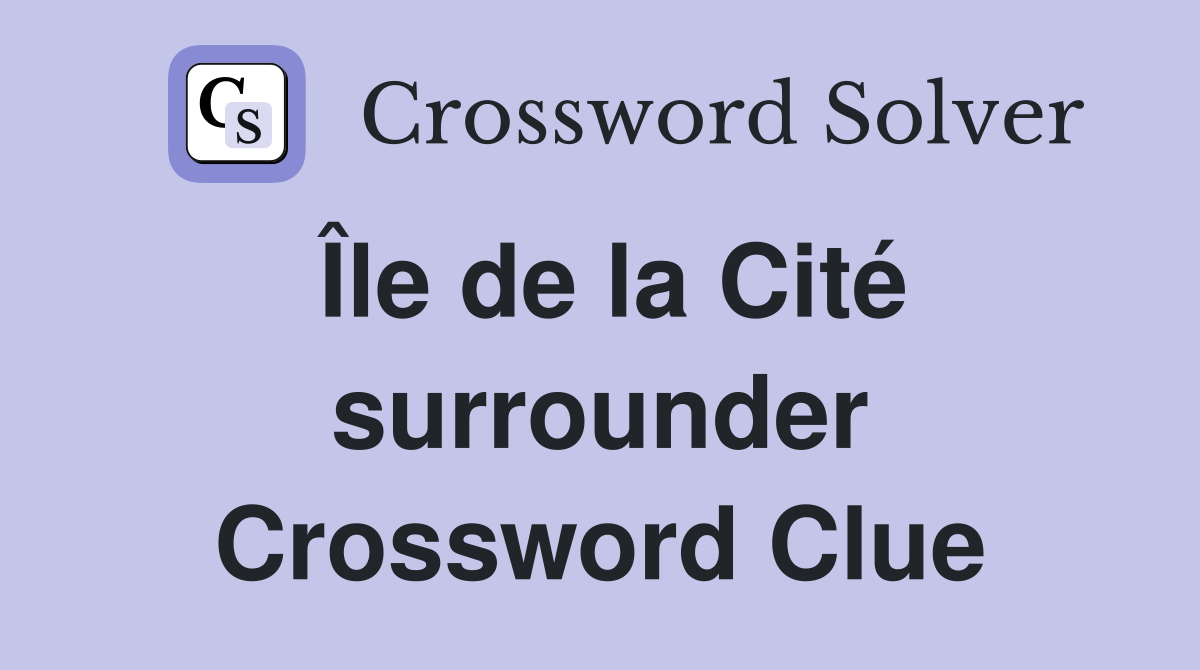 Île de la Cité surrounder Crossword Clue