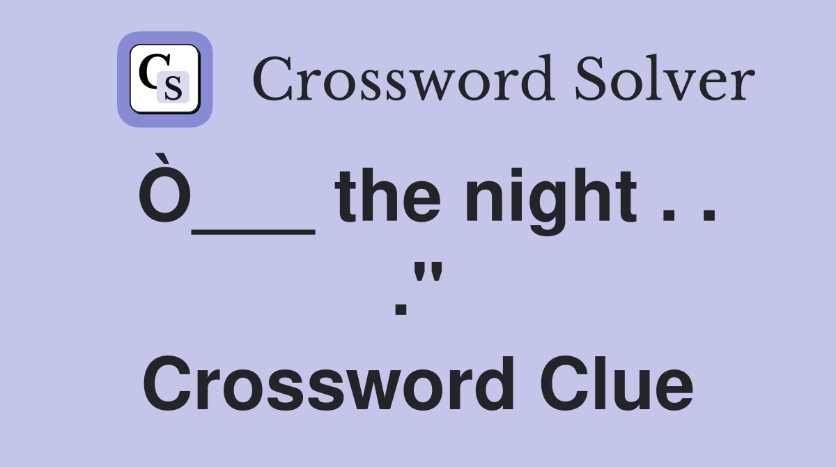 Ò___ the night . . ." Crossword Clue