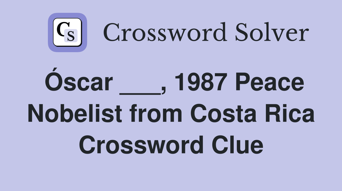 Óscar ___, 1987 Peace Nobelist from Costa Rica Crossword Clue