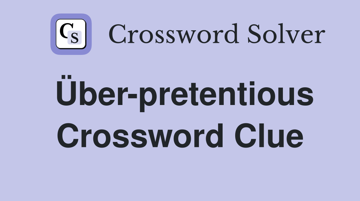 Über-pretentious Crossword Clue