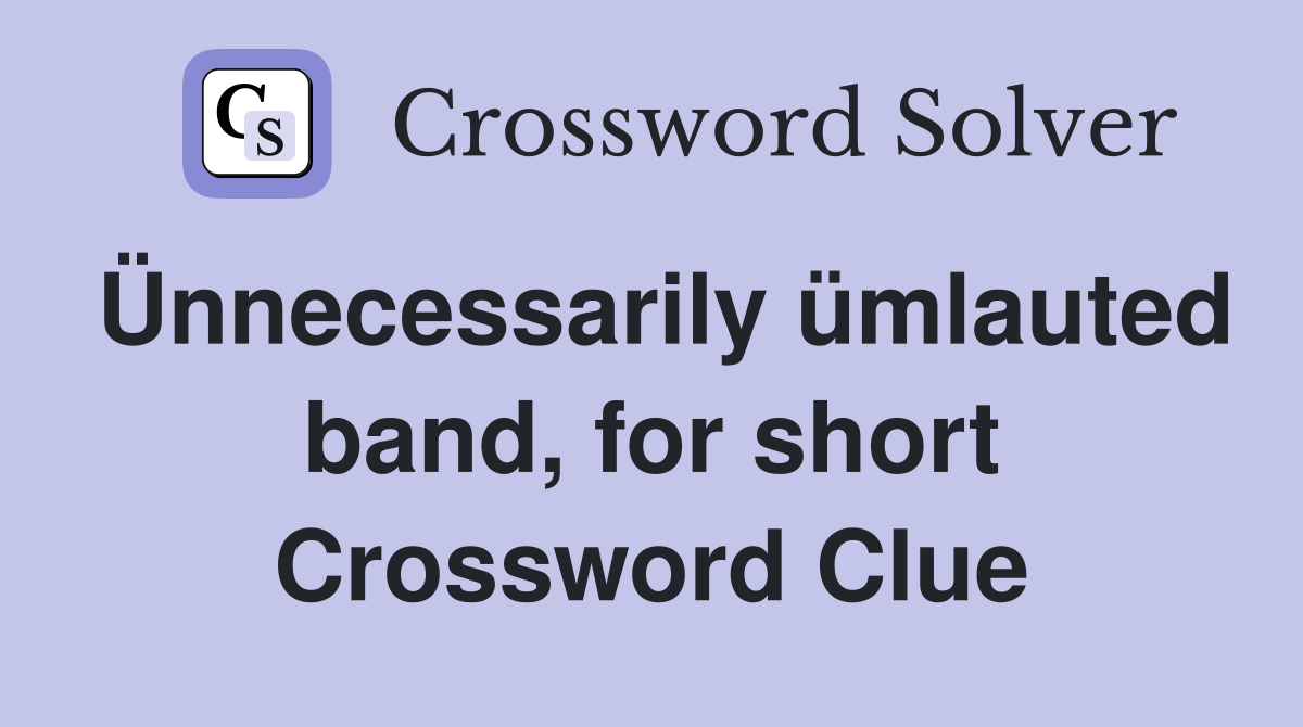 Ünnecessarily ümlauted band, for short Crossword Clue