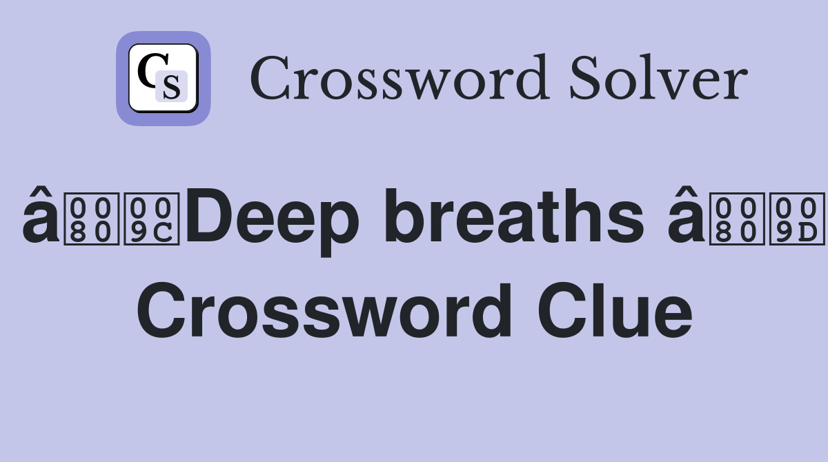 âDeep breaths â Crossword Clue